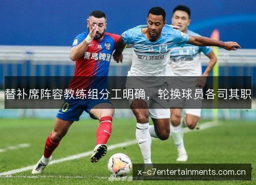 替补席阵容教练组分工明确,轮换球员各司其职 替补席阵容教练组分工明确,轮换球员各司其职